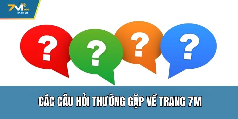 Các câu hỏi thường gặp về trang 7M